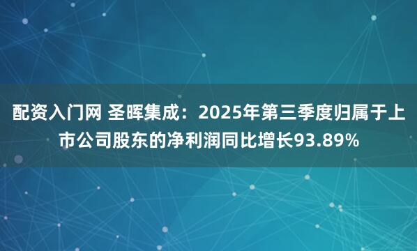 配资入门网 圣晖集成：2025年第三季度归属于上市公司股东的净利润同比增长93.89%